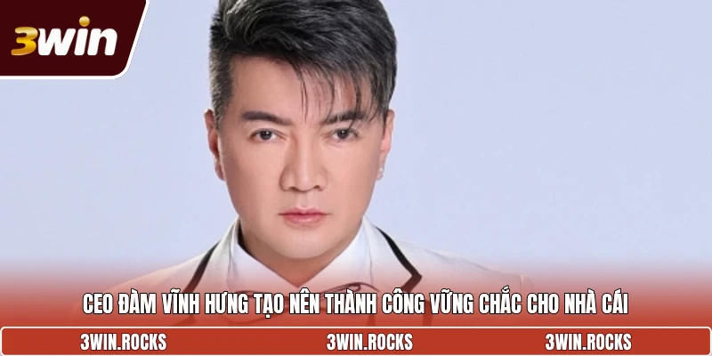 CEO Đàm Vĩnh Hưng tạo nên thành công vững chắc cho nhà cái