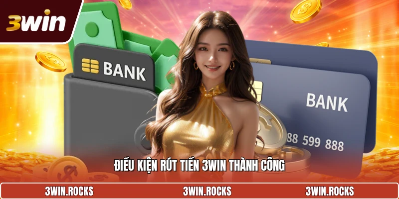 Điều kiện rút tiền 3win thành công