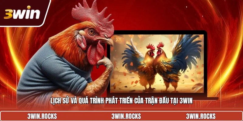 Lịch sử và quá trình phát triển của trận đấu tại 3Win