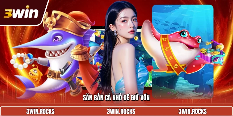 Săn bắn cá nhỏ để giữ vốn và giúp thắng lớn