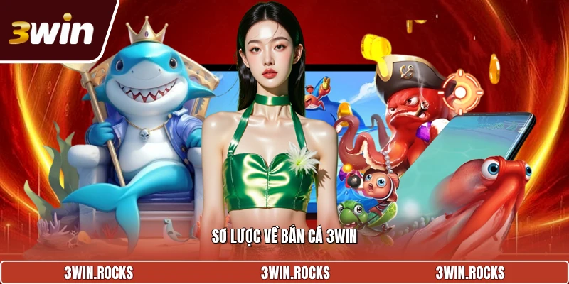 Sơ lược về bắn cá 3Win