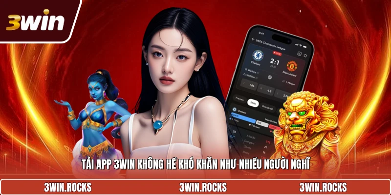 Tải app 3WIN không hề khó khăn như nhiều người nghĩ