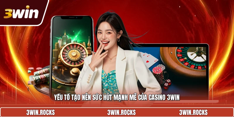 Yếu tố tạo nên sức hút mạnh mẽ của Casino 3WIN